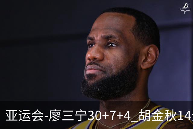 亚运会-廖三宁30+7+4 胡金秋14分 中国男篮擒沙特进四强